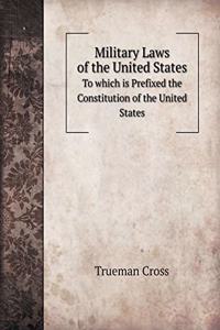 Military Laws of the United States To which is Prefixed the Constitution of the United States