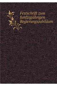 Festschrift Zum Funfzigjährigen Regierungsjubiläum