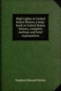 High Lights in United States History a help-book in United States history, complete outlines and brief explanations