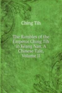 Rambles of the Emperor Ching Tih in Keang Nan. A Chinese Tale, Volume II
