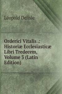 Orderici Vitalis .: Historiae Ecclesiasticae Libri Tredecem, Volume 3 (Latin Edition)