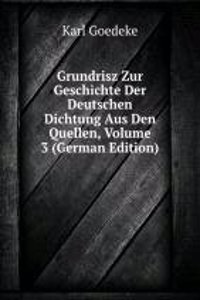 Grundrisz Zur Geschichte Der Deutschen Dichtung Aus Den Quellen, Volume 3 (German Edition)