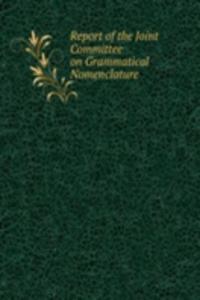 Report of the Joint Committee on Grammatical Nomenclature