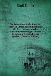 Die Polnischen Aufstande Seit 1830: In Ihrem Zusammenhange Mit Den Internationalen Umsturzbestrebungen : Unter Benutzung Archivalischer Quellen (German Edition)