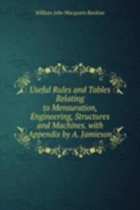 Useful Rules and Tables Relating to Mensuration, Engineering, Structures and Machines. with Appendix by A. Jamieson