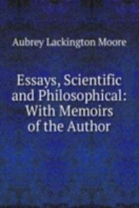 Essays, Scientific and Philosophical: With Memoirs of the Author