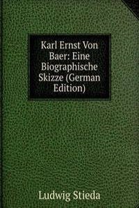 Karl Ernst Von Baer: Eine Biographische Skizze (German Edition)