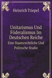 Unitarismus Und Foderalismus Im Deutschen Reiche