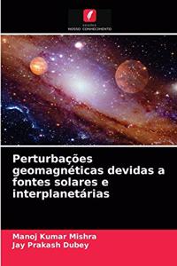 Perturbações geomagnéticas devidas a fontes solares e interplanetárias