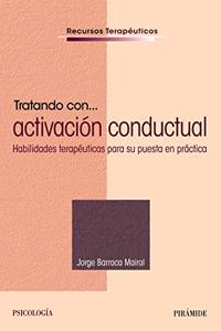 Tratando con... activacion conductual: Habilidades terapeuticas para su puesta en practica