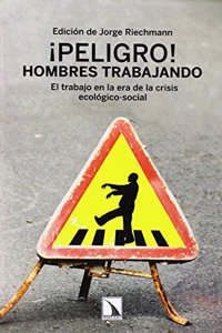 Â¡Peligro! Hombres trabajando.: El trabajo en la era de la crisis ecologico-social (Mayor) (Spanish Edition)