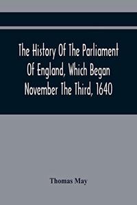 The History Of The Parliament Of England, Which Began November The Third, 1640