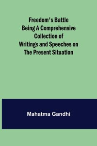 Freedom's Battle Being a Comprehensive Collection of Writings and Speeches on the Present Situation