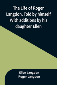 Life of Roger Langdon, Told by himself. With additions by his daughter Ellen.