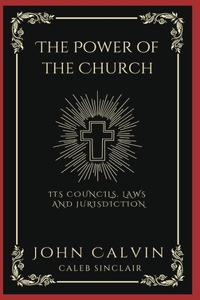 The Power of the Church: Its Councils, Laws and Jurisdiction (Grapevine Press)