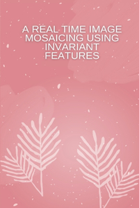 A Real Time Image Mosaicing Using Invariant Features