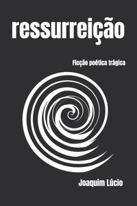 ressurreição: Ficção poética trágica