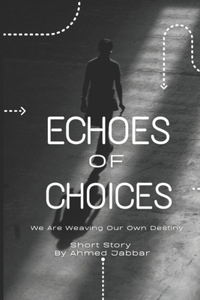 Echoes Of Choices: We Are Weaving Our Own Destiny !