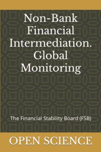 Non-Bank Financial Intermediation. Global Monitoring: The Financial Stability Board (FSB)