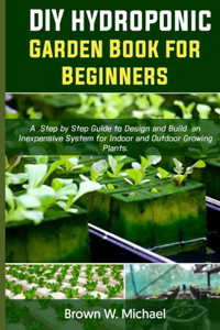 DIY Hydroponic Garden Book for Beginners
