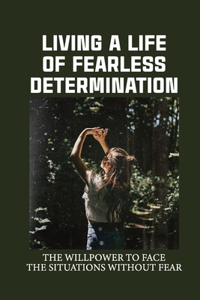 Living A Life Of Fearless Determination