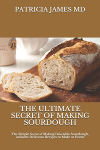 The Ultimate Secret of Making Sourdough