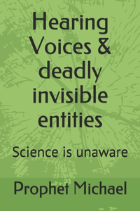 Hearing Voices & deadly invisible entities