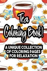 Tea Coloring Book! A Unique Collection Of Coloring Pages For Relaxation: Calming Coloring Sheets With Tea Inspired Illustrations, Stress Relieving Designs To Color For Tea Lovers