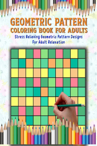 Geometric Pattern Coloring Book: Features 50+ coloring pages of Amazing Geometric & Repeat Patterns for Adult Beginners, Older Kids, Teens and Seniors (Unique Adult Geometric Colori
