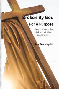 Broken By God For A Purpose