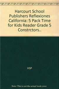 Harcourt School Publishers Reflexiones California: 5 Pack Time for Kids Reader Grade 5 Constrctors..