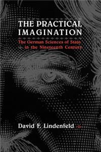 The Practical Imagination – The German Sciences of State in the Nineteenth Century: The German Sciences of State in the Nineteenth Century