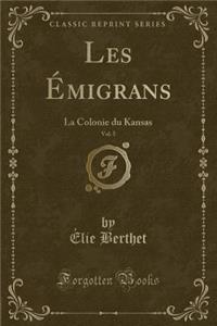 Les Ã?migrans, Vol. 5: La Colonie Du Kansas (Classic Reprint)