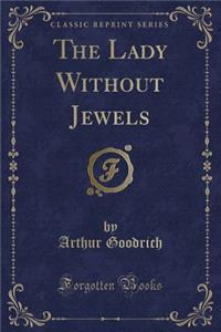 The Lady Without Jewels (Classic Reprint)
