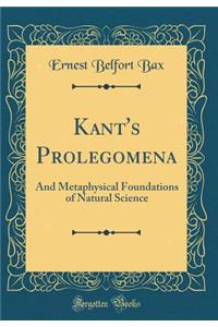 Kant's Prolegomena: And Metaphysical Foundations of Natural Science (Classic Reprint)