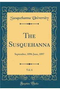 The Susquehanna, Vol. 6: September, 1896-June, 1897 (Classic Reprint)