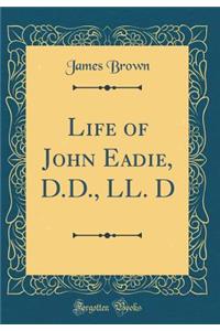 Life of John Eadie, D.D., LL. D (Classic Reprint)