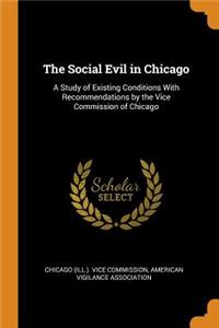 The Social Evil in Chicago: A Study of Existing Conditions with Recommendations by the Vice Commission of Chicago