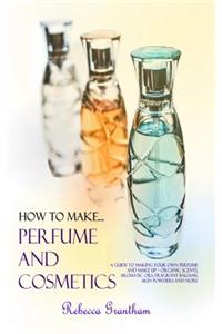 How to Make Perfumes and Cosmetics