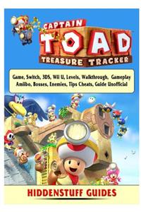 Captain Toad Treasure Tracker Game, Switch, 3ds, Wii U, Levels, Walkthrough, Gameplay, Amiibo, Bosses, Enemies, Tips, Cheats, Guide Unofficial