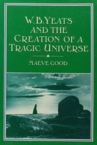 W.B. Yeats and the Creation of a Tragic Universe