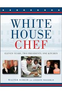 White House Chef: Eleven Years, Two Presidents, One Kitchen
