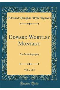 Edward Wortley Montagu, Vol. 2 of 3: An Autobiography (Classic Reprint)