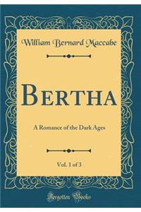 Bertha, Vol. 1 of 3: A Romance of the Dark Ages (Classic Reprint)