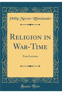 Religion in War-Time: Four Lectures (Classic Reprint)