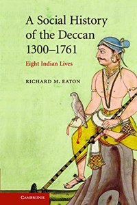A Social History Of The Deccan, 1300 1761 Eight Indian Lives