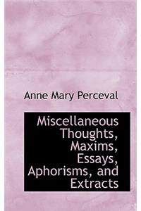 Miscellaneous Thoughts, Maxims, Essays, Aphorisms, and Extracts