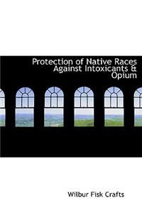 Protection of Native Races Against Intoxicants a Opium