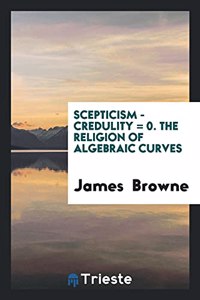 Scepticism - credulity = 0. The religion of algebraic curves