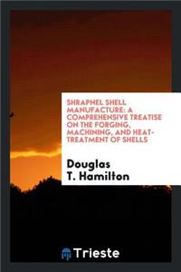 Shrapnel Shell Manufacture; A Comprehensive Treatise on the Forging, Machining, and Heat-Treatment of Shells, and the Manufacture of Cartridge Cases and Fuses for Shrapnel Used in Field and Mountain Artillery, Giving Complete Direction for Tool Equ